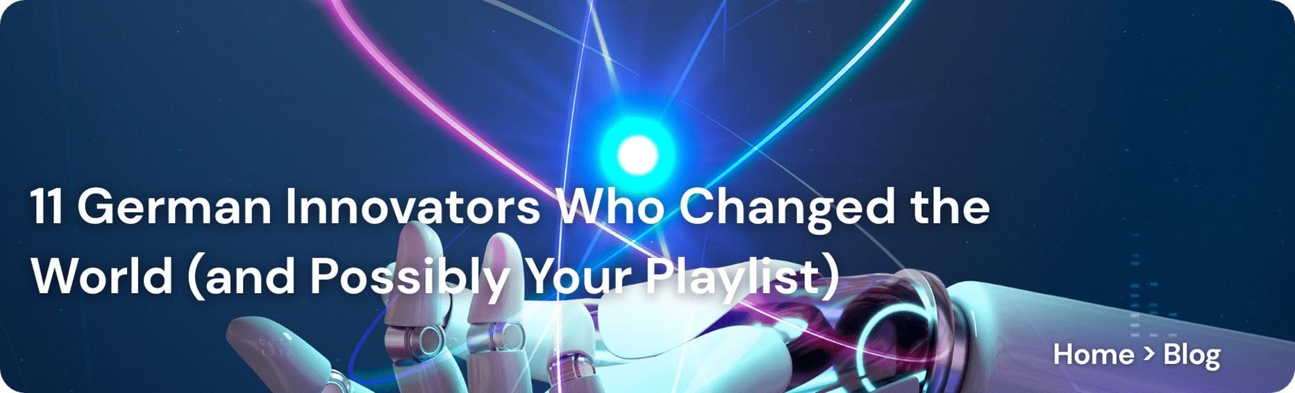 11 German Innovators Who Changed the World (and Possibly Your Playlist)